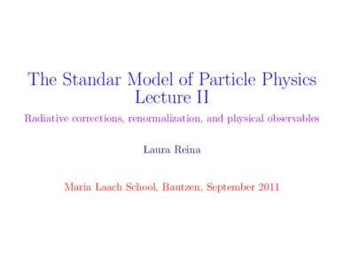 The Standar Model of Particle Physics Lecture II Radiative corrections, renormalization, and physical observables Laura Reina  Maria Laach School, Bautzen, September 2011