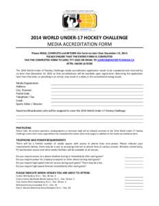 2014 WORLD UNDER-17 HOCKEY CHALLENGE MEDIA ACCREDITATION FORM Please READ, COMPLETE and RETURN this form no later than December 13, 2013 PLEASE ENSURE THAT THE ENTIRE FORM IS COMPLETED FAX THE COMPLETED FORM TO[removed]