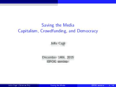 Saving the Media Capitalism, Crowdfunding, and Democracy Julia Cag´e December 14th, 2015 EPOG seminar