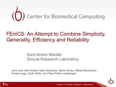 FEniCS: An Attempt to Combine Simplicity, Generality, Efficiency and Reliability Kent-Andre Mardal Simula Research Laboratory Joint work with Kristian Valen-Sendstad, Martin Alnæs, Mikael Mortensen, Anders Logg, Garth W
