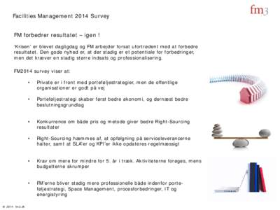 Facilities Management 2014 Survey FM forbedrer resultatet – igen ! ‘Krisen’ er blevet dagligdag og FM arbejder forsat ufortrødent med at forbedre resultatet. Den gode nyhed er, at der stadig er et potentiale for f