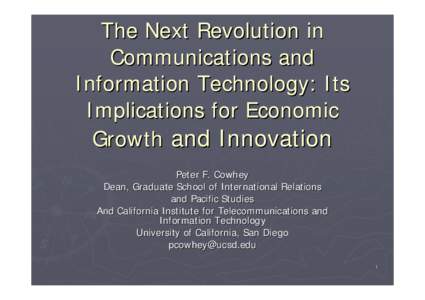 The Next Revolution in Communications and Information Technology: Its Implications for Economic Growth and Innovation Peter F. Cowhey