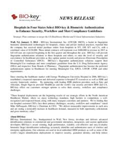 NEWS RELEASE Hospitals in Four States Select BIO-key & Biometric Authentication to Enhance Security, Workflow and Meet Compliance Guidelines Strategic Plan continues to target the US Healthcare Market and Critical Infras