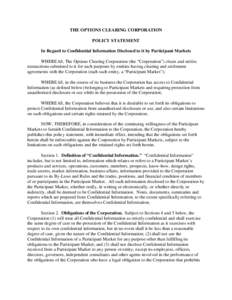 THE OPTIONS CLEARING CORPORATION POLICY STATEMENT In Regard to Confidential Information Disclosed to it by Participant Markets WHEREAS, The Options Clearing Corporation (the “Corporation”) clears and settles transact