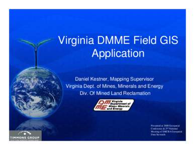 Virginia DMME Field GIS Application Daniel Kestner, Mapping Supervisor Virginia Dept. of Mines, Minerals and Energy Div. Of Mined Land Reclamation