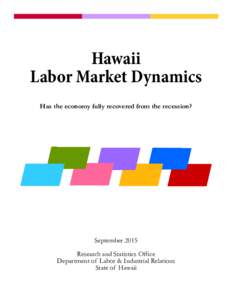 Hawaii Labor Market Dynamics Has the economy fully recovered from the recession? September 2015 Research and Statistics Office