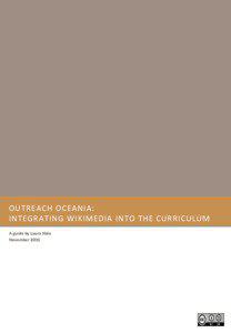 OUTREACH	
  OCEANIA:	
   INTEGRATING	
  WIKIMEDIA	
  INTO	
  THE	
  CURRICULUM	
   A	
  guide	
  by	
  Laura	
  Hale	
  