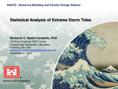 NACCS - Numerical Modeling and Climate Change Webinar  Statistical Analysis of Extreme Storm Tides Norberto C. Nadal-Caraballo, PhD US Army Engineer R&D Center