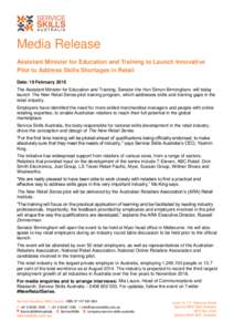 Media Release Assistant Minister for Education and Training to Launch Innovative Pilot to Address Skills Shortages in Retail Date: 19 February 2015 The Assistant Minister for Education and Training, Senator the Hon Simon