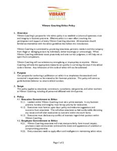 Vibrant Coaching Ethics Policy 1. Overview Vibrant Coaching’s purpose for this ethics policy is to establish a culture of openness, trust and integrity in business practices. Effective ethics is a team effort involving