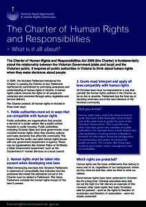 The Charter of Human Rights and Responsibilities > What is it all about? The Charter of Human Rights and Responsibilities Act[removed]the Charter) is fundamentally about the relationship between the Victorian Government (s