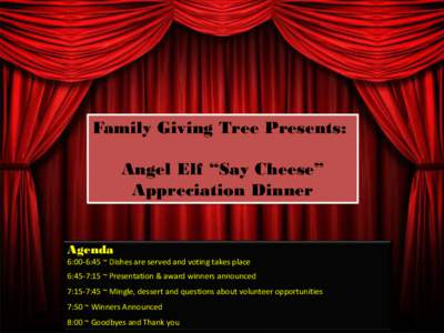Family Giving Tree Presents: Angel Elf “Say Cheese” Appreciation Dinner Agenda 6:00-6:45 ~ Dishes are served and voting takes place 6:45-7:15 ~ Presentation & award winners announced