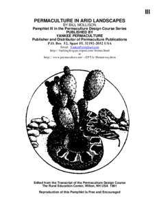 III PERMACULTURE IN ARID LANDSCAPES BY BILL MOLLISON Pamphlet III in the Permaculture Design Course Series PUBLISHED BY YANKEE PERMACULTURE