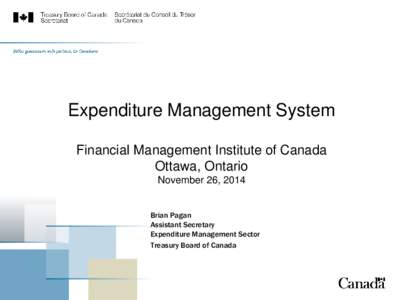 Expenditure Management System Financial Management Institute of Canada Ottawa, Ontario November 26, 2014  Brian Pagan