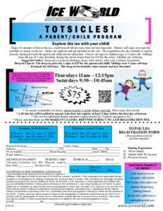 TOTSICLES!  A PARENT/CHILD PROGRAM Explore the ice with your child! Enjoy 45 minutes of fun on the ice, a half hour of off-ice story time and hot chocolate. Skaters will enjoy toys and fun activities to music on the ice.