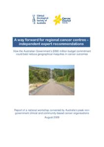 A way forward for regional cancer centres – independent expert recommendations How the Australian Government’s $560 million budget commitment could best reduce geographical inequities in cancer outcomes  Report of a 