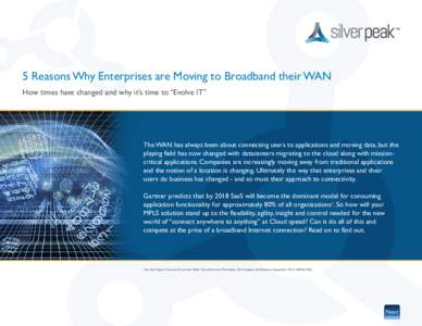 5 Reasons Why Enterprises are Moving to Broadband their WAN How times have changed and why it’s time to “Evolve IT” The WAN has always been about connecting users to applications and moving data, but the playing fi