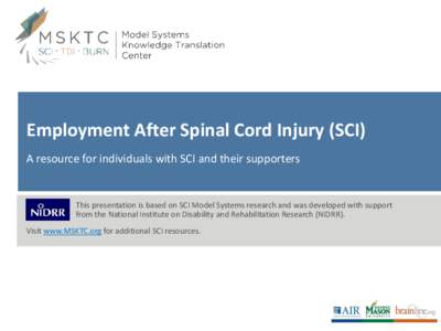 Employment After Spinal Cord Injury (SCI) A resource for individuals with SCI and their supporters This presentation is based on SCI Model Systems research and was developed with support from the National Institute on Di