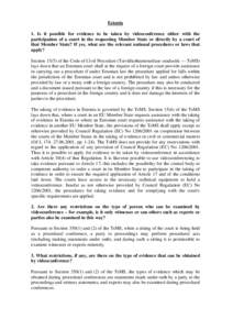 Estonia 1. Is it possible for evidence to be taken by videoconference either with the participation of a court in the requesting Member State or directly by a court of that Member State? If yes, what are the relevant nat