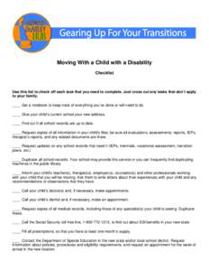 Moving With a Child with a Disability Checklist Use this list to check off each task that you need to complete. Just cross out any tasks that don’t apply to your family. ____ Get a notebook to keep track of everything 