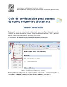 Guía de configuración para cuentas de correo electrónico @unam.mx Versión para Eudora Esta guía le ofrece el procedimiento indispensable para reconfigurar los parámetros de conexión del cliente de correo en cuesti