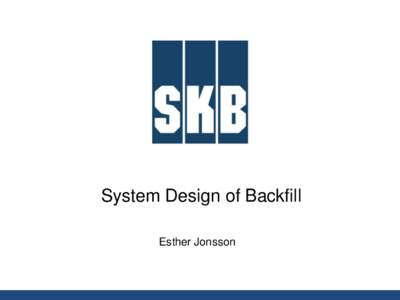 System Design of Backfill Esther Jonsson SKB:s reference design (TR-10-16)  • Material: Montmorillonite content 45-90 %, for example IBECO-RWC-BF