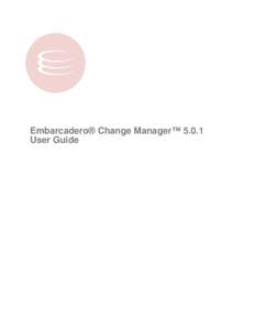 Embarcadero® Change Manager™ 5.0.1 User Guide Copyright © [removed]Embarcadero Technologies, Inc. Embarcadero Technologies, Inc. 100 California Street, 12th Floor