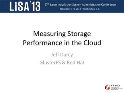 27th Large Installation System Administration Conference November 3–8, 2013 • Washington, D.C. Measuring Storage Performance in the Cloud Jeff Darcy