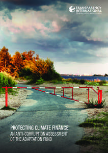 PROTECTING CLIMATE FINANCE AN ANTI-CORRUPTION ASSESSMENT OF THE ADAPTATION FUND Transparency International is the global civil society organisation leading the fight against corruption. Through more than 90 chapters wor