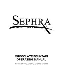 CHOCOLATE FOUNTAIN OPERATING MANUAL Models: CF44R2, CF34R2, CF27R2, CF23R2 The Legend of Sephra Woven among the threads of ancient Aztec legend lies the story of Sephra, an enchanting