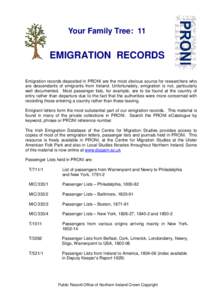 Your Family Tree: 11  EMIGRATION RECORDS Emigration records deposited in PRONI are the most obvious source for researchers who are descendants of emigrants from Ireland. Unfortunately, emigration is not, particularly wel