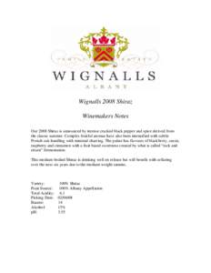 Wignalls 2008 Shiraz Winemakers Notes Our 2008 Shiraz is announced by intense cracked black pepper and spice derived from the classic summer. Complex fruitful aromas have also been intensified with subtle French oak hand