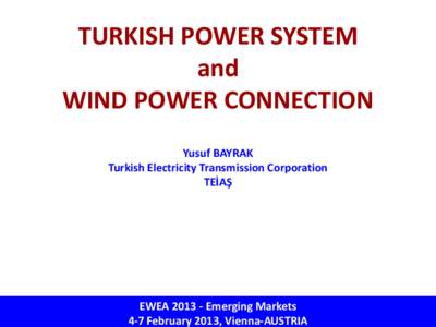 TURKISH POWER SYSTEM and WIND POWER CONNECTION Yusuf BAYRAK Turkish Electricity Transmission Corporation TEİAŞ