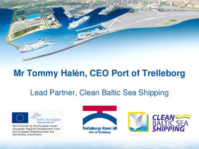 Mr Tommy Halén, CEO Port of Trelleborg Lead Partner, Clean Baltic Sea Shipping Our Baltic Sea Environmental challenges •