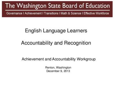 English Language Learners  Accountability and Recognition Achievement and Accountability Workgroup Renton, Washington December 9, 2013