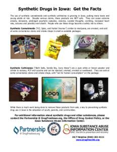 Synthetic Drugs in Iowa: Get the Facts The use of synthetic cannabinoids and synthetic cathinones is growing in Iowa, putting many teens and young adults at risk. Despite various claims, these products are NOT safe. They
