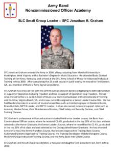 Army Band Noncommissioned Officer Academy SLC Small Group Leader – SFC Jonathan R. Graham SFC Jonathan Graham entered the Army in 2000, after graduating from Marshall University in Huntington, West Virginia, with a Bac