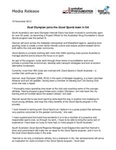 Media Release 19 November 2012 Dual Olympian joins the Good Sports team in SA South Australia’s own dual Olympian Hannah Davis has been involved in community sport for over 20 years, so becoming a Project Officer for t