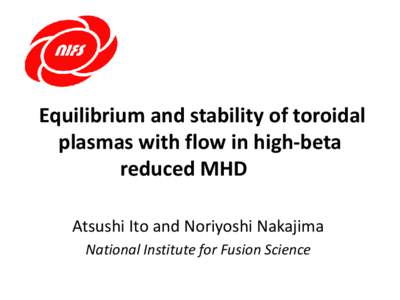 Equilibrium and stability of toroidal plasmas with flow in high-beta reduced MHD Atsushi Ito and Noriyoshi Nakajima National Institute for Fusion Science