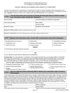 DEPARTMENT OF HOMELAND SECURITY U.S. Immigration and Customs Enforcement PRIVACY WAIVER AUTHORIZING DISCLOSURE TO A THIRD PARTY Use this form to authorize the U.S. Department of Homeland Security (“DHS”) to disclose 