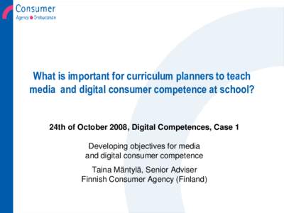 What is important for curriculum planners to teach media and digital consumer competence at school? 24th of October 2008, Digital Competences, Case 1  Developing objectives for media