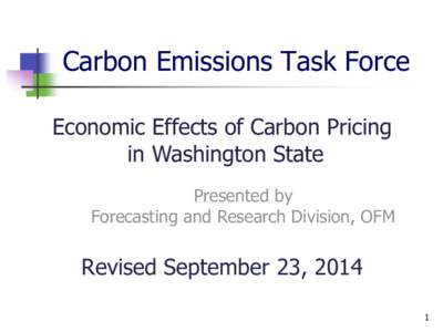 Carbon Emissions Task Force Economic Effects of Carbon Pricing in Washington State Presented by Forecasting and Research Division, OFM