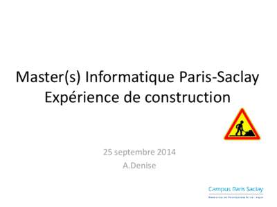 Master(s) Informatique Paris-Saclay Expérience de construction 25 septembre 2014 A.Denise  Versailles