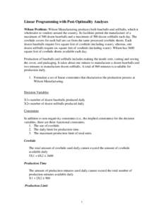 Linear Programming with Post-Optimality Analyses Wilson Problem: Wilson Manufacturing produces both baseballs and softballs, which it wholesales to vendors around the country. Its facilities permit the manufacture of a m