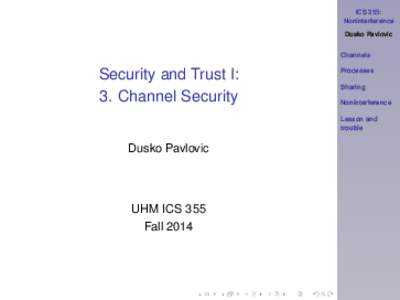 ICS 355: Noninterference Dusko Pavlovic Channels  Security and Trust I: