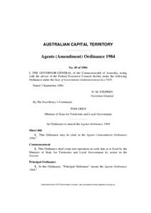 AUSTRALIAN CAPITAL TERRITORY  Agents (Amendment) Ordinance 1984 No. 49 of 1984 I, THE GOVERNOR-GENERAL of the Commonwealth of Australia, acting with the advice of the Federal Executive Council, hereby make the following