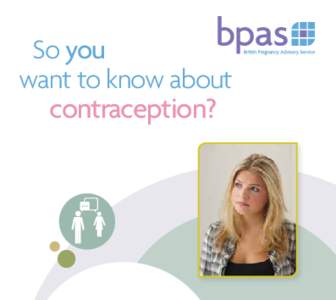 So you want to know about 	 			contraception? Contents Where to get advice and contraception