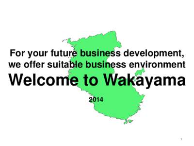 For your future business development, we offer suitable business environment Welcome to Wakayama 2014