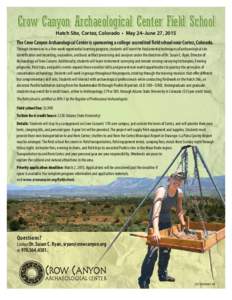 Crow Canyon Archaeological Center Field School Hatch Site, Cortez, Colorado • May 24–June 27, 2015 The Crow Canyon Archaeological Center is sponsoring a college-accredited field school near Cortez, Colorado. Through 