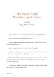 The Future of EU Neighbourhood Policies Carl Bildt Riga, March 5, 2015  To start with the obvious - we have a neighbourhood, and the neighbourhood has us.
